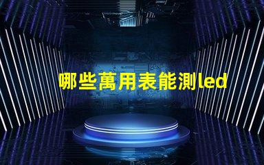 哪些萬用表能測led燈珠