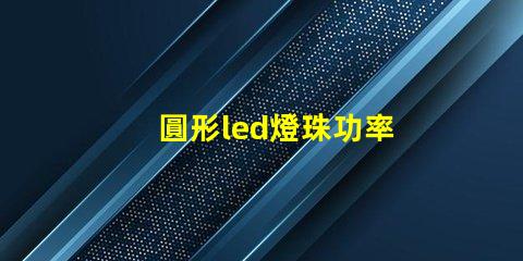 圓形led燈珠功率