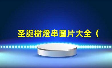 圣誕樹燈串圖片大全（精美圣誕樹燈串圖片分享）
