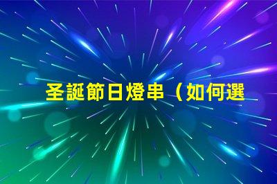 圣誕節日燈串（如何選擇圣誕節日燈串）