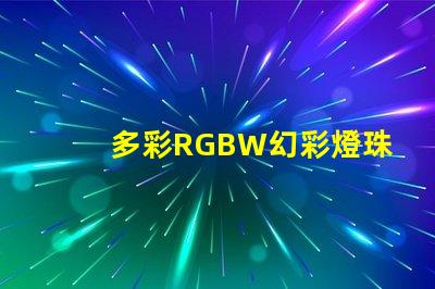 多彩RGBW幻彩燈珠,打造炫酷視覺盛宴