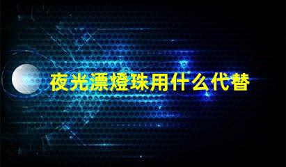夜光漂燈珠用什么代替