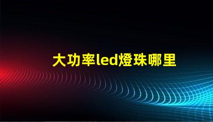 大功率led燈珠哪里買