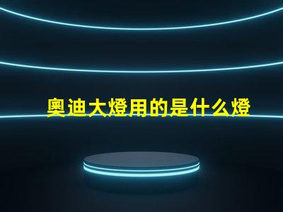 奧迪大燈用的是什么燈珠