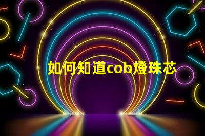 如何知道cob燈珠芯片的好壞？