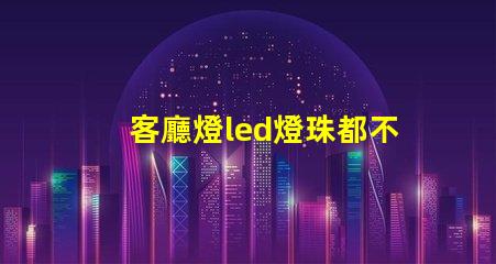 客廳燈led燈珠都不亮了