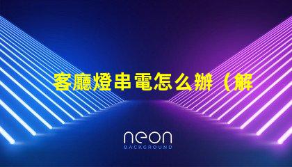 客廳燈串電怎么辦（解決方法）