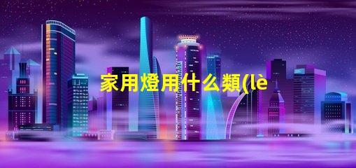 家用燈用什么類(lèi)型的燈珠