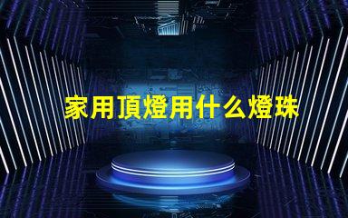 家用頂燈用什么燈珠