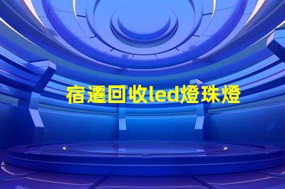 宿遷回收led燈珠燈板