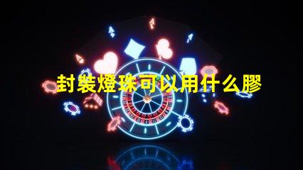 封裝燈珠可以用什么膠