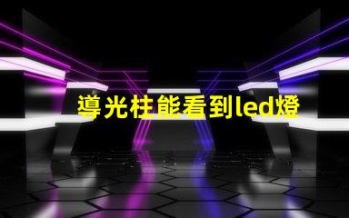 導光柱能看到led燈珠