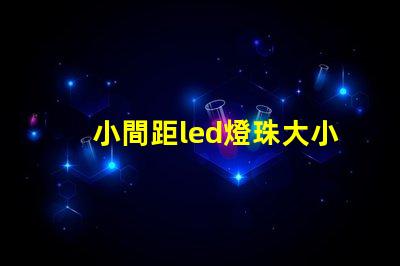 小間距led燈珠大小