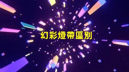 幻彩燈帶區別