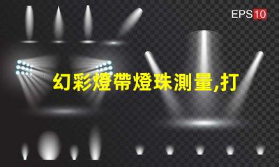 幻彩燈帶燈珠測量,打造炫酷視覺效果