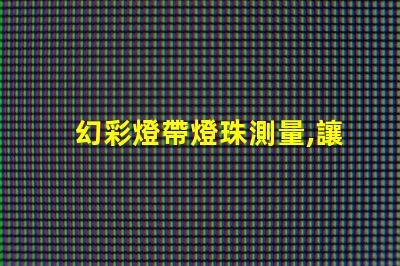 幻彩燈帶燈珠測量,讓你輕松掌握DIY技巧