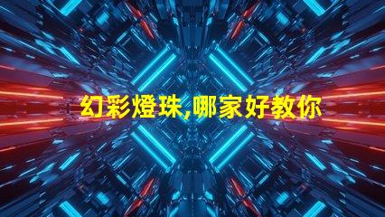 幻彩燈珠,哪家好教你如何選購