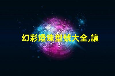 幻彩燈珠型號大全,讓你的燈光創意無限擴展