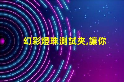 幻彩燈珠測試夾,讓你輕松測試燈珠質量