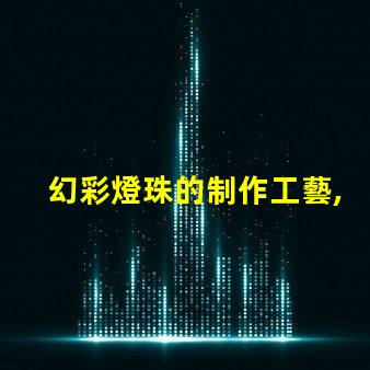 幻彩燈珠的制作工藝,讓你的燈光更加璀璨奪目