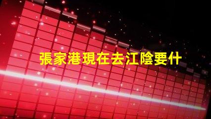 張家港現在去江陰要什么手續