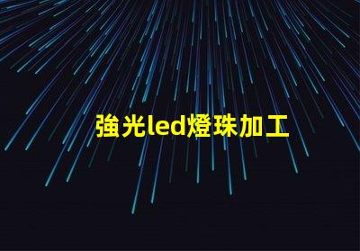 強光led燈珠加工