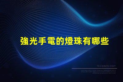 強光手電的燈珠有哪些？哪個最亮？