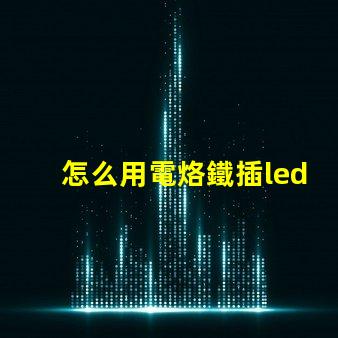 怎么用電烙鐵插led燈珠
