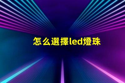 怎么選擇led燈珠