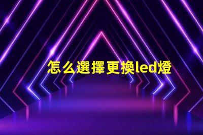 怎么選擇更換led燈珠