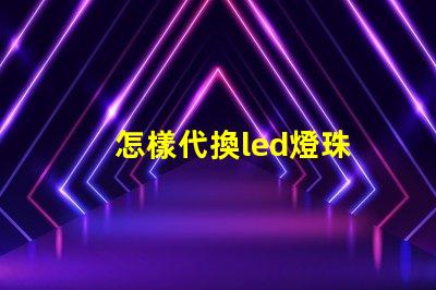 怎樣代換led燈珠