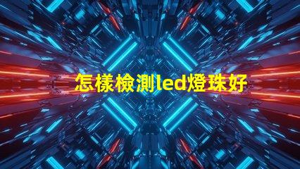 怎樣檢測led燈珠好壞