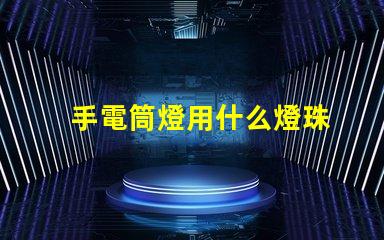 手電筒燈用什么燈珠