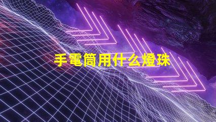 手電筒用什么燈珠