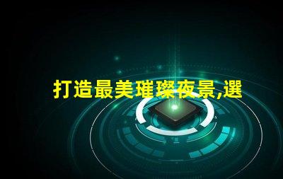 打造最美璀璨夜景,選擇最好的幻彩燈珠