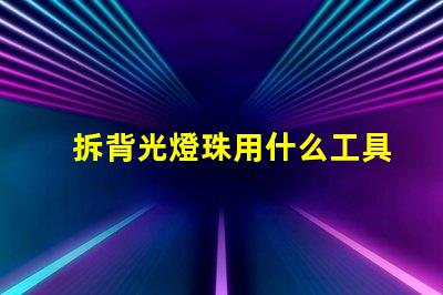 拆背光燈珠用什么工具