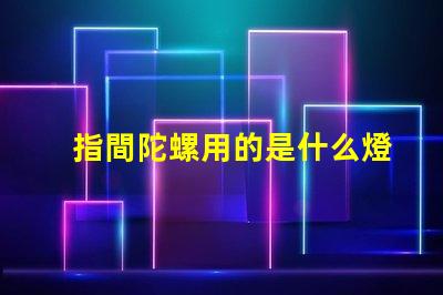 指間陀螺用的是什么燈珠