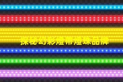 探秘幻彩燈帶燈珠品牌,打造炫彩世界