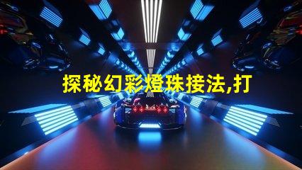 探秘幻彩燈珠接法,打造絢爛多彩的照明燈飾