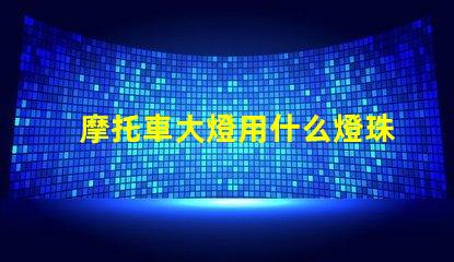 摩托車大燈用什么燈珠好