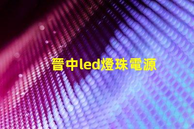 晉中led燈珠電源