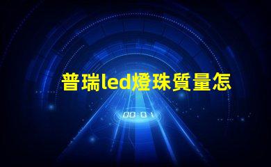 普瑞led燈珠質量怎么樣？
