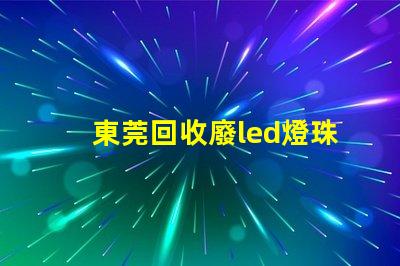 東莞回收廢led燈珠