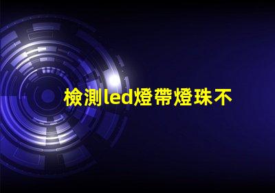 檢測led燈帶燈珠不良