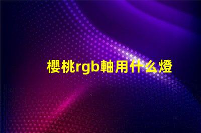 櫻桃rgb軸用什么燈珠