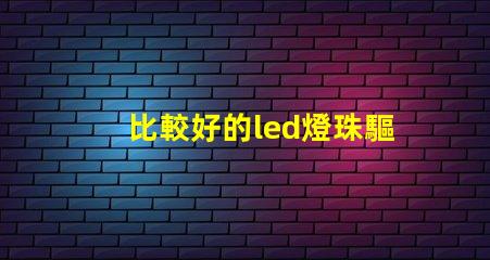 比較好的led燈珠驅(qū)動