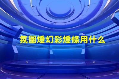 氛圍燈幻彩燈條用什么燈珠