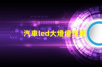 汽車led大燈燈珠哪種好