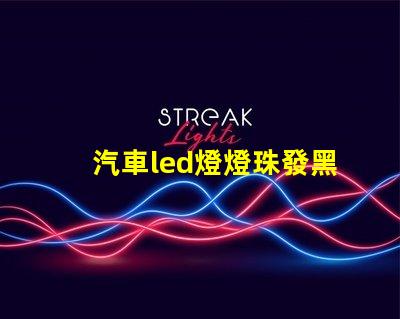 汽車led燈燈珠發黑