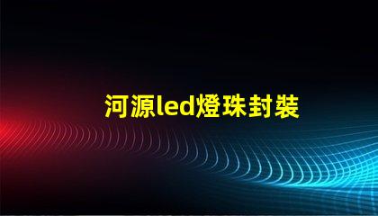 河源led燈珠封裝